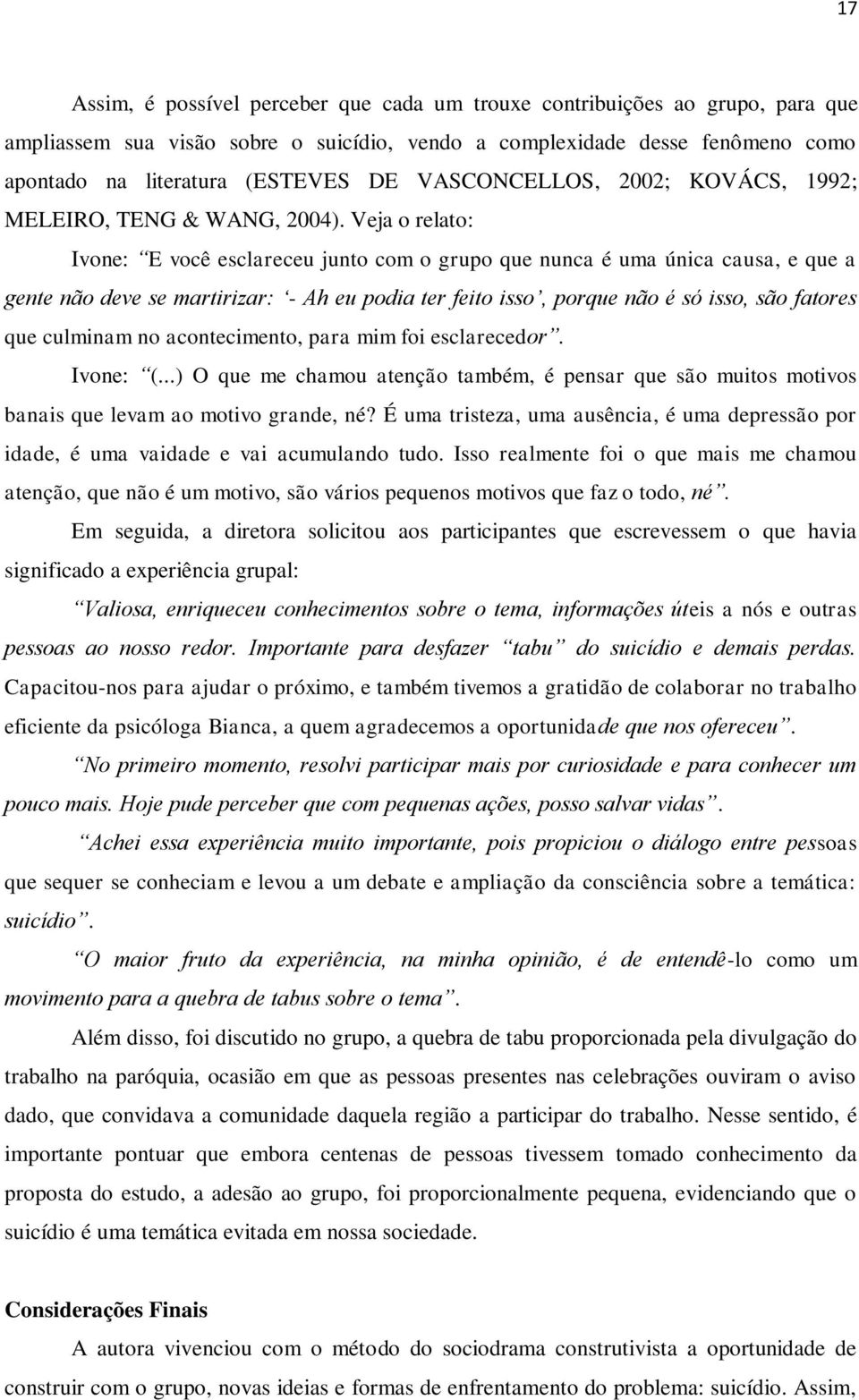 Veja o relato: Ivone: E você esclareceu junto com o grupo que nunca é uma única causa, e que a gente não deve se martirizar: - Ah eu podia ter feito isso, porque não é só isso, são fatores que