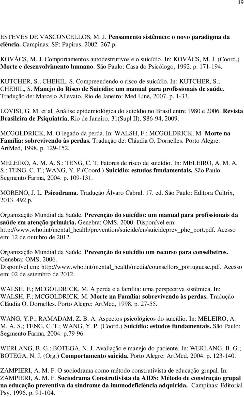 Tradução de: Marcelo Allevato. Rio de Janeiro: Med Line, 2007. p. 1-33. LOVISI, G. M. et al. Análise epidemiológica do suicídio no Brasil entre 1980 e 2006.