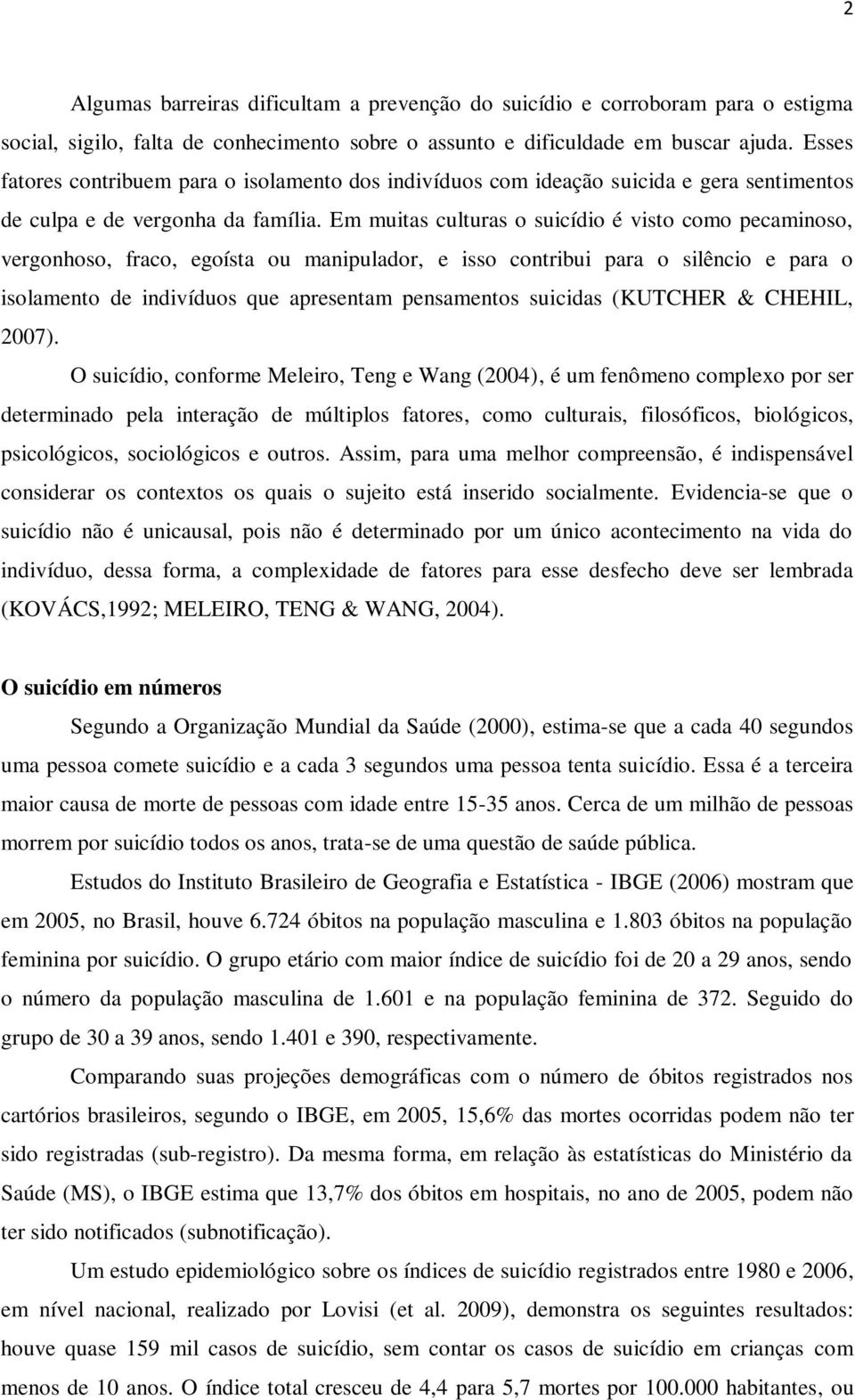 Em muitas culturas o suicídio é visto como pecaminoso, vergonhoso, fraco, egoísta ou manipulador, e isso contribui para o silêncio e para o isolamento de indivíduos que apresentam pensamentos