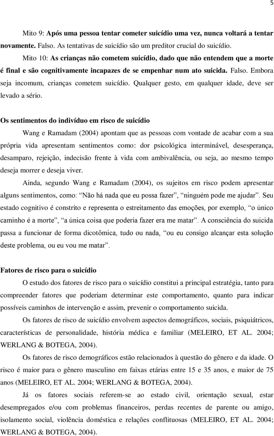 Embora seja incomum, crianças cometem suicídio. Qualquer gesto, em qualquer idade, deve ser levado a sério.