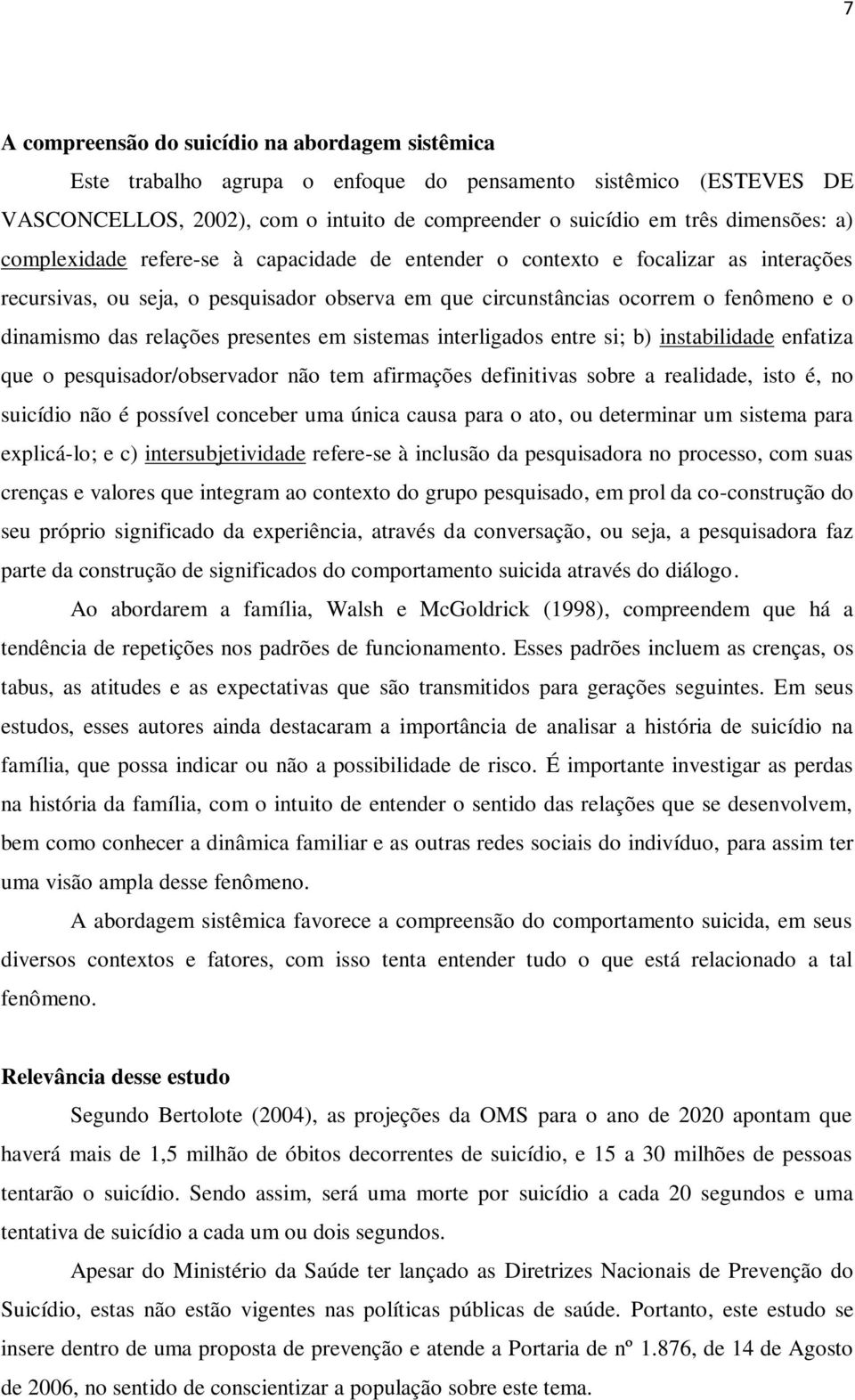 presentes em sistemas interligados entre si; b) instabilidade enfatiza que o pesquisador/observador não tem afirmações definitivas sobre a realidade, isto é, no suicídio não é possível conceber uma