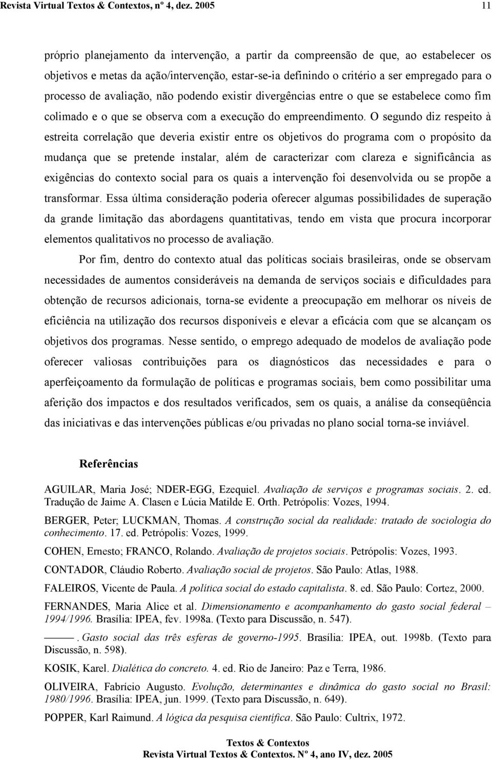 de avaliação, não podendo existir divergências entre o que se estabelece como fim colimado e o que se observa com a execução do empreendimento.