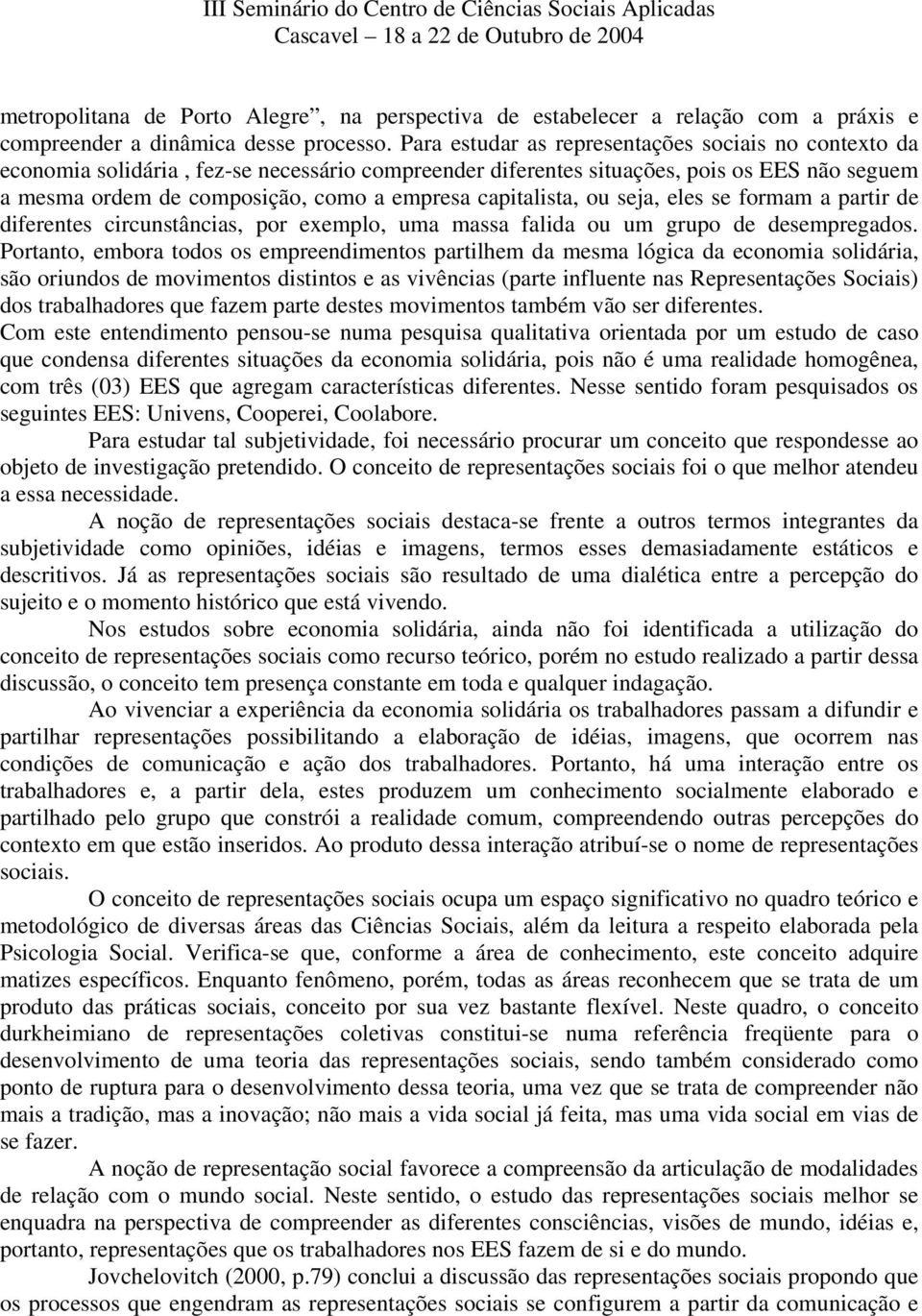 capitalista, ou seja, eles se formam a partir de diferentes circunstâncias, por exemplo, uma massa falida ou um grupo de desempregados.