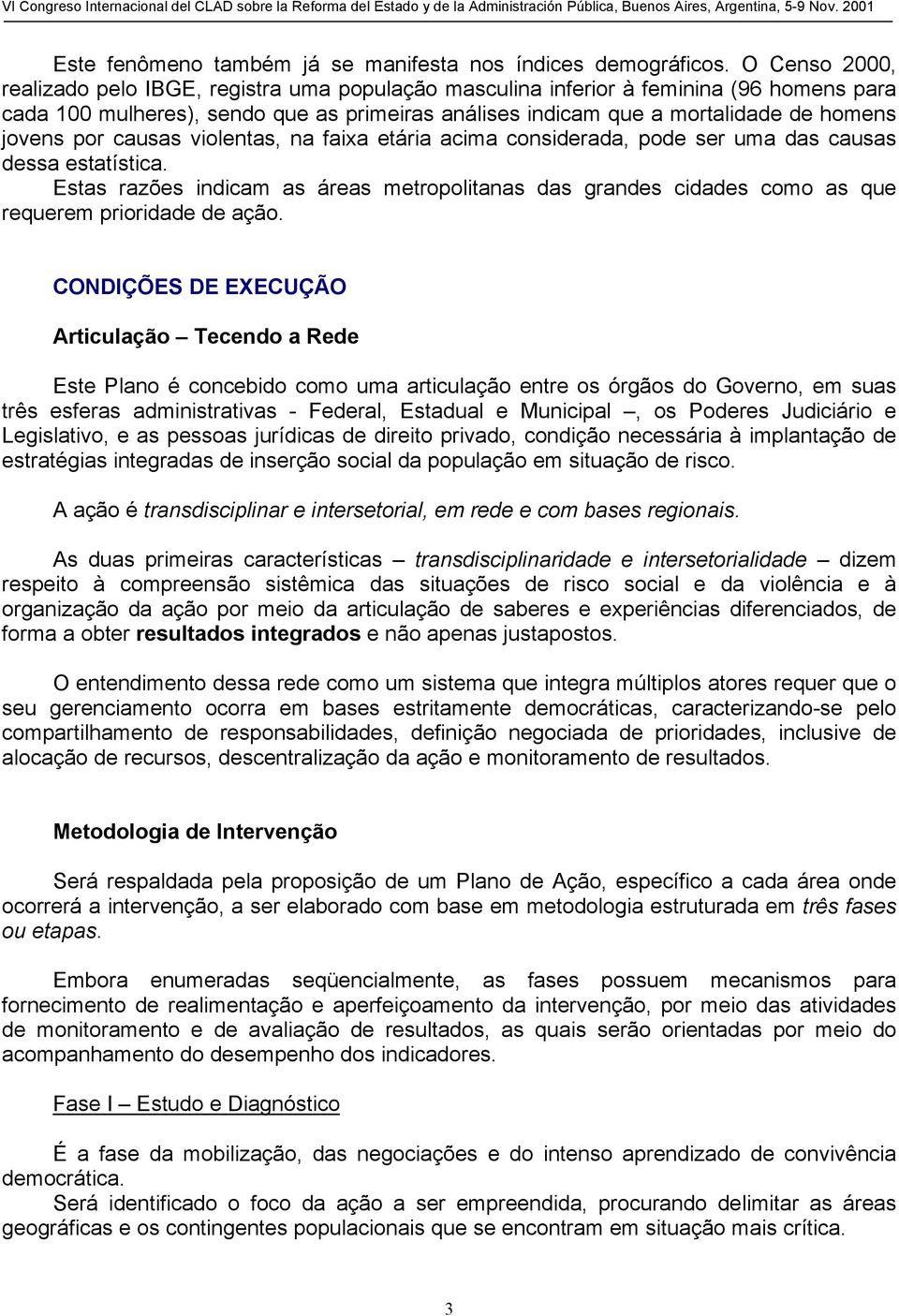 por causas violentas, na faixa etária acima considerada, pode ser uma das causas dessa estatística.