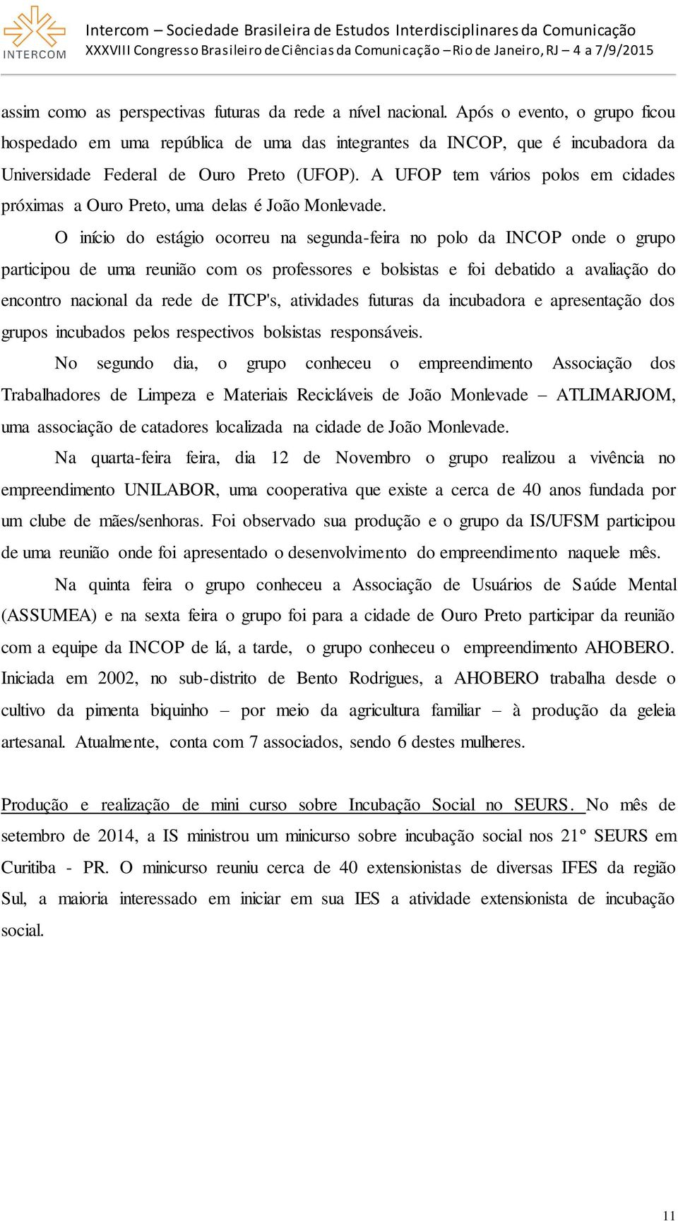 A UFOP tem vários polos em cidades próximas a Ouro Preto, uma delas é João Monlevade.