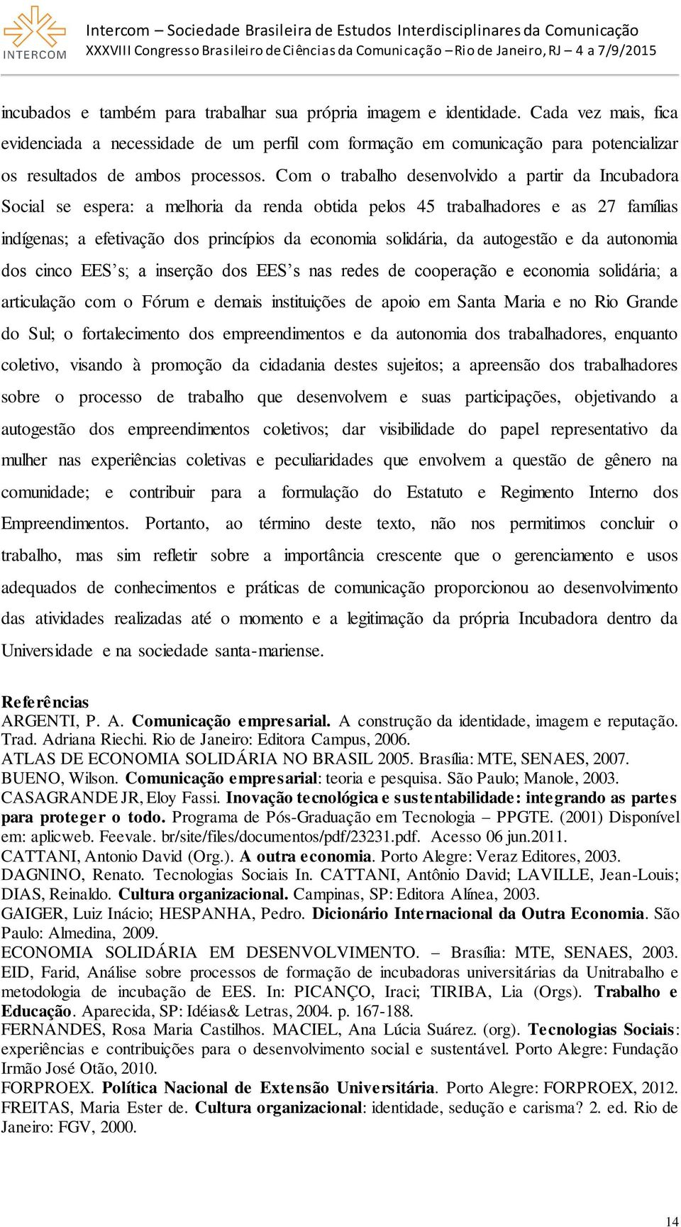 Com o trabalho desenvolvido a partir da Incubadora Social se espera: a melhoria da renda obtida pelos 45 trabalhadores e as 27 famílias indígenas; a efetivação dos princípios da economia solidária,