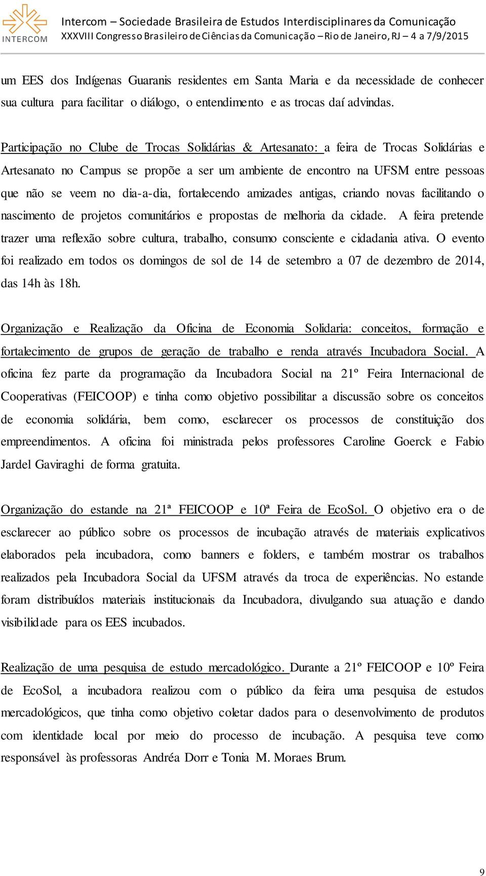 dia-a-dia, fortalecendo amizades antigas, criando novas facilitando o nascimento de projetos comunitários e propostas de melhoria da cidade.