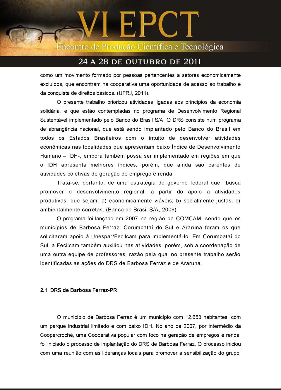 O presente trabalho priorizou atividades ligadas aos princípios da economia solidária, e que estão contempladas no programa de Desenvolvimento Regional Sustentável implementado pelo Banco do Brasil