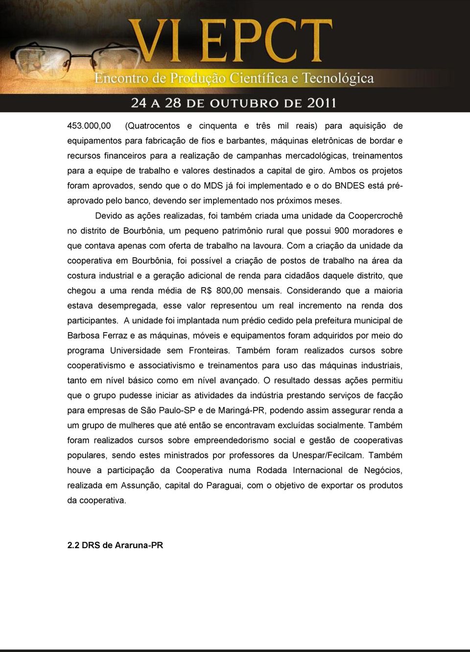 Ambos os projetos foram aprovados, sendo que o do MDS já foi implementado e o do BNDES está préaprovado pelo banco, devendo ser implementado nos próximos meses.