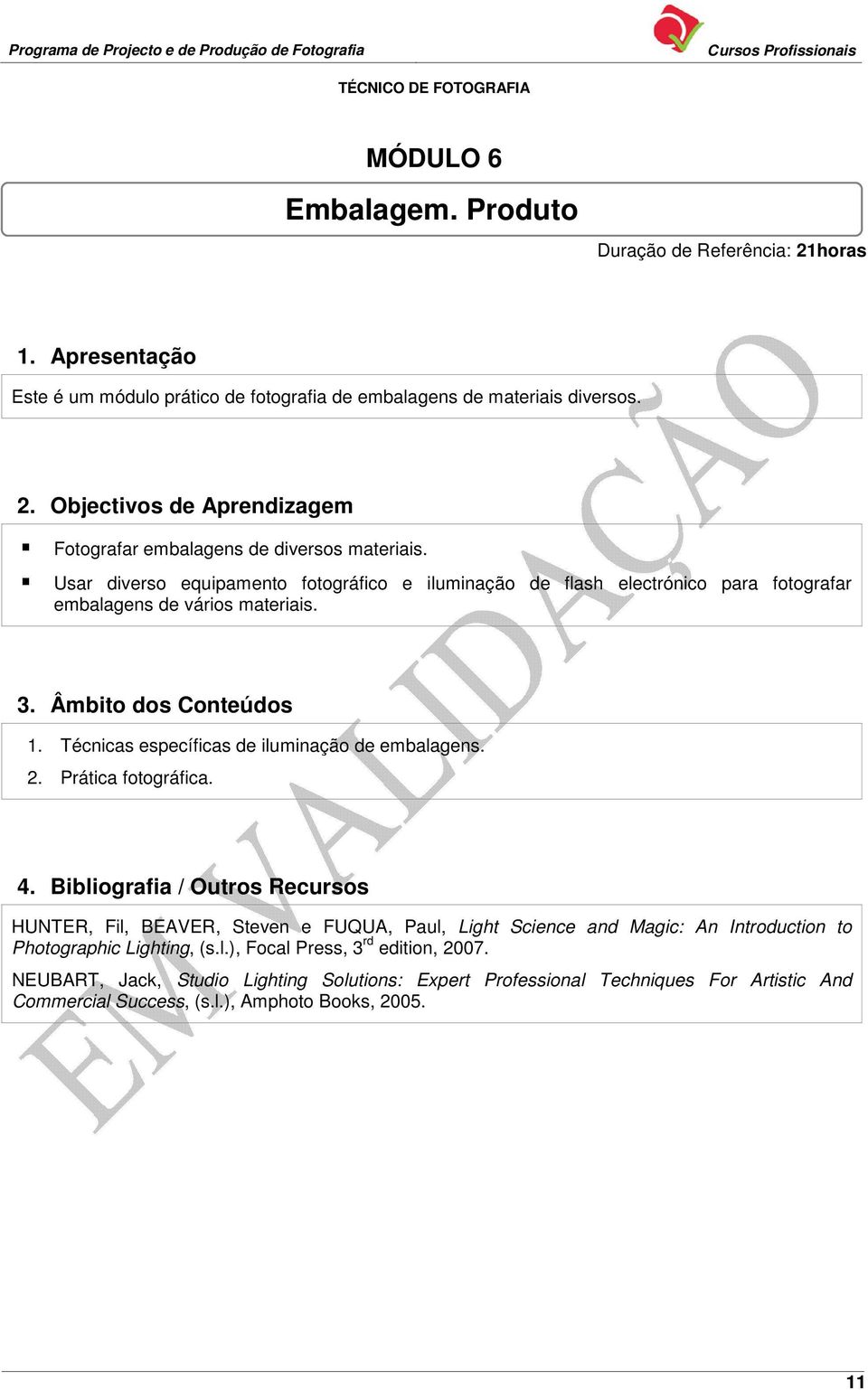 Técnicas específicas de iluminação de embalagens. 2. Prática fotográfica. 4.