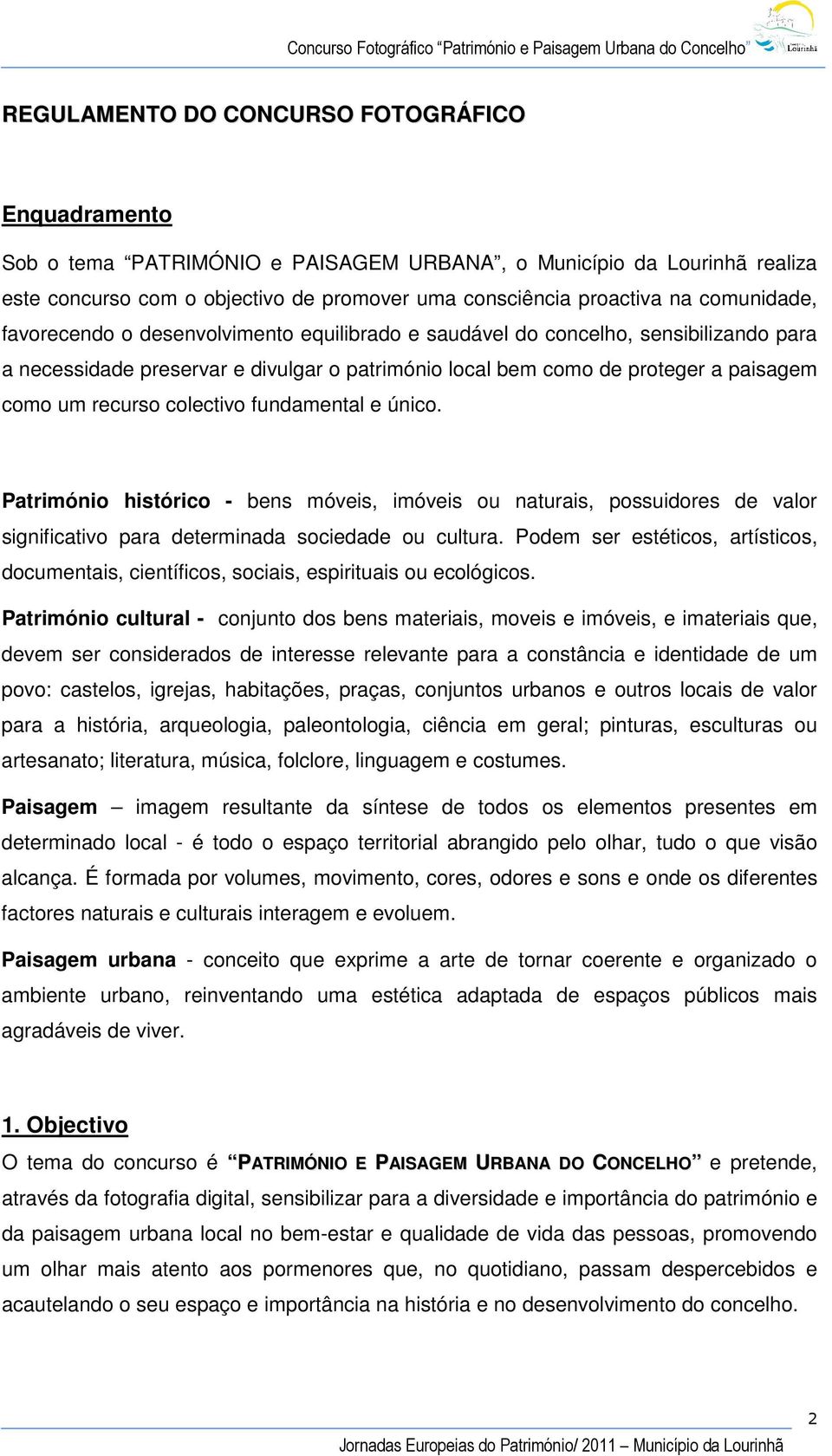 colectivo fundamental e único. Património histórico - bens móveis, imóveis ou naturais, possuidores de valor significativo para determinada sociedade ou cultura.