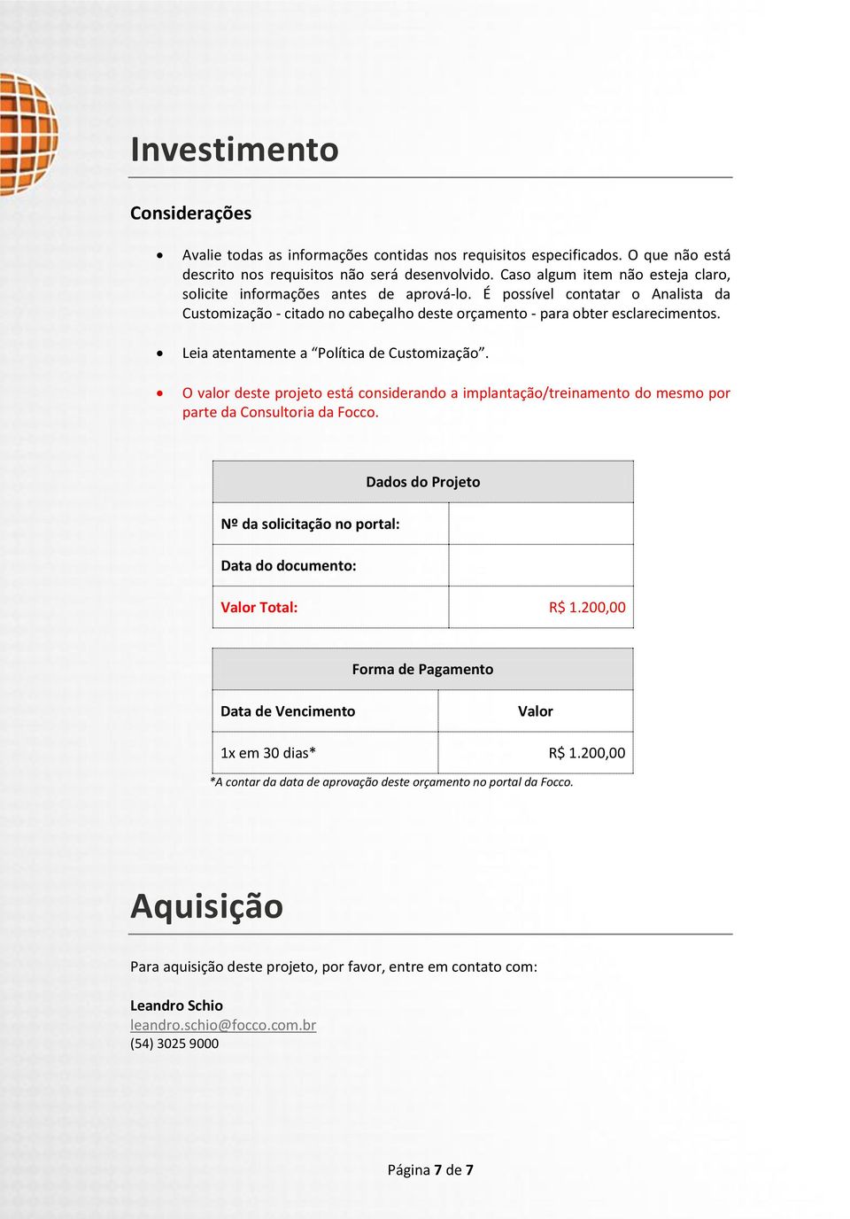 Leia atentamente a Política de Customização. O valor deste projeto está considerando a implantação/treinamento do mesmo por parte da Consultoria da Focco.