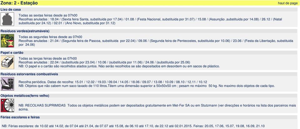 12) Resíduos verdes(estrumáveis) Papel e cartão Todas as segundas feiras desde as 07h00 Recolhas anuladas : 21.04 / (Segunda feira de Pascoa, substituida por 22.04) / 09.