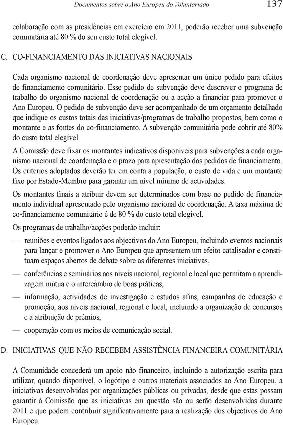 Esse pedido de subvenção deve descrever o programa de trabalho do organismo nacional de coordenação ou a acção a financiar para promover o Ano Europeu.