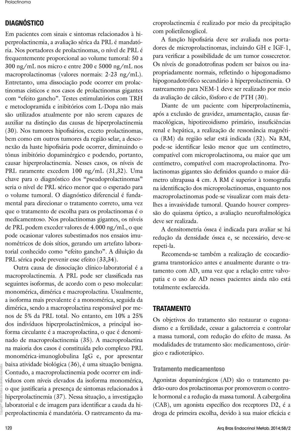 Entretanto, uma dissociação pode ocorrer em prolactinomas císticos e nos casos de prolactinomas gigantes com efeito gancho.