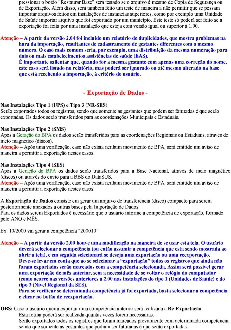 que foi exportado por um município. Este teste só poderá ser feito se a exportação foi feita por uma instalação que esteja com versão igual ou superior à 1.90. Atenção A partir da versão 2.