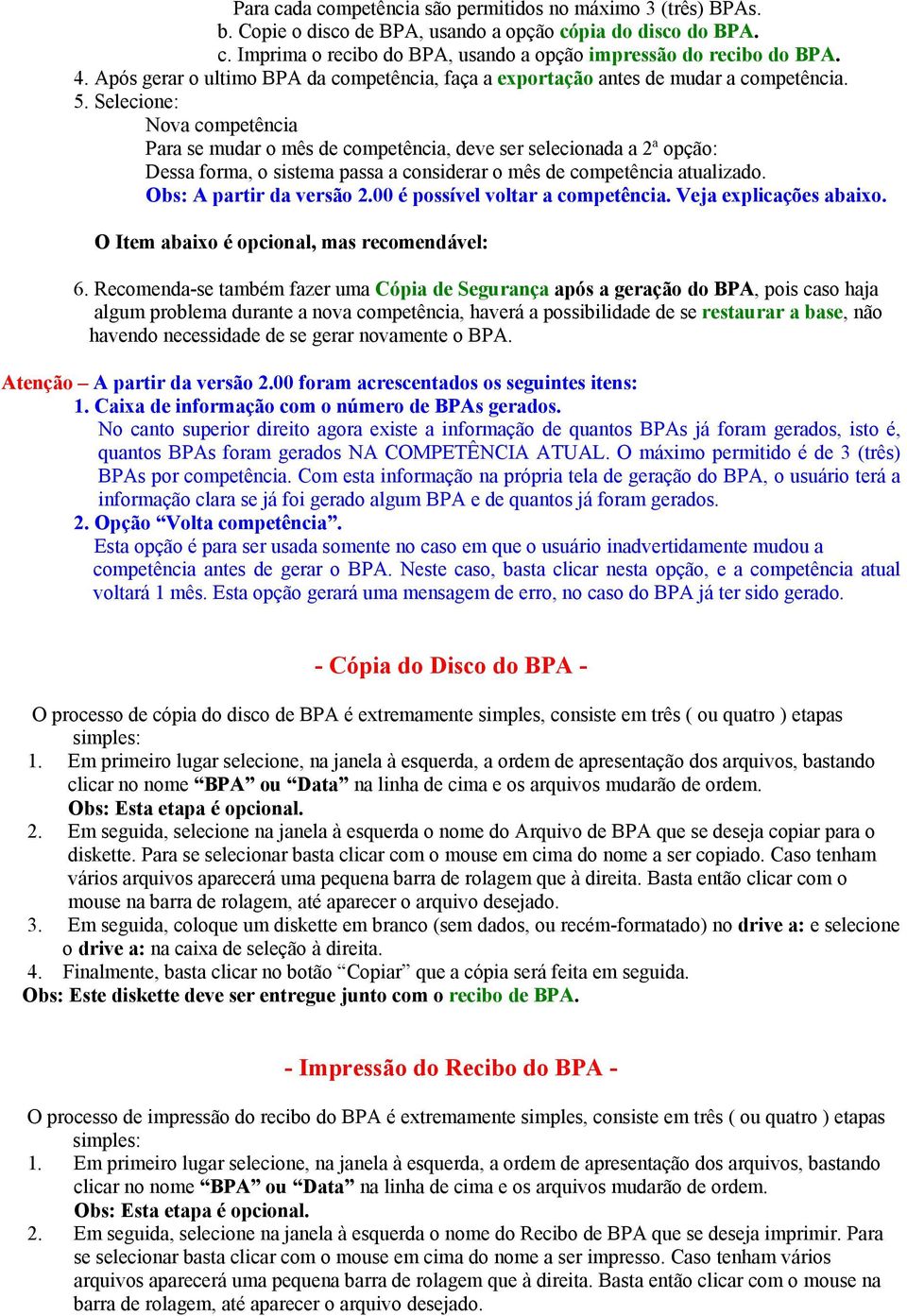 Selecione: Nova competência Para se mudar o mês de competência, deve ser selecionada a 2ª opção: Dessa forma, o sistema passa a considerar o mês de competência atualizado. Obs: A partir da versão 2.