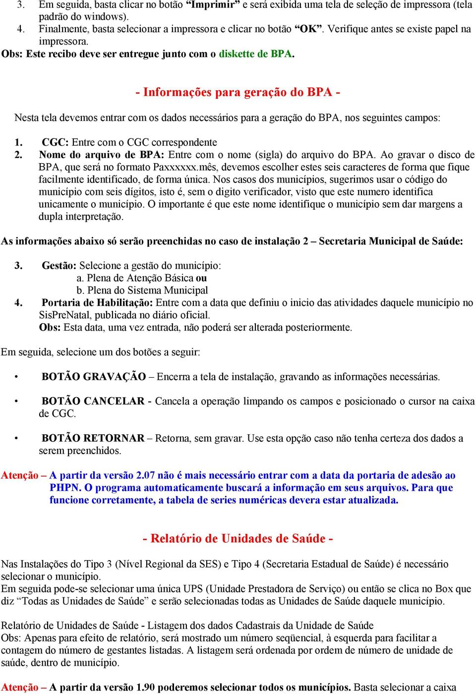 - Informações para geração do BPA - Nesta tela devemos entrar com os dados necessários para a geração do BPA, nos seguintes campos: 1. CGC: Entre com o CGC correspondente 2.