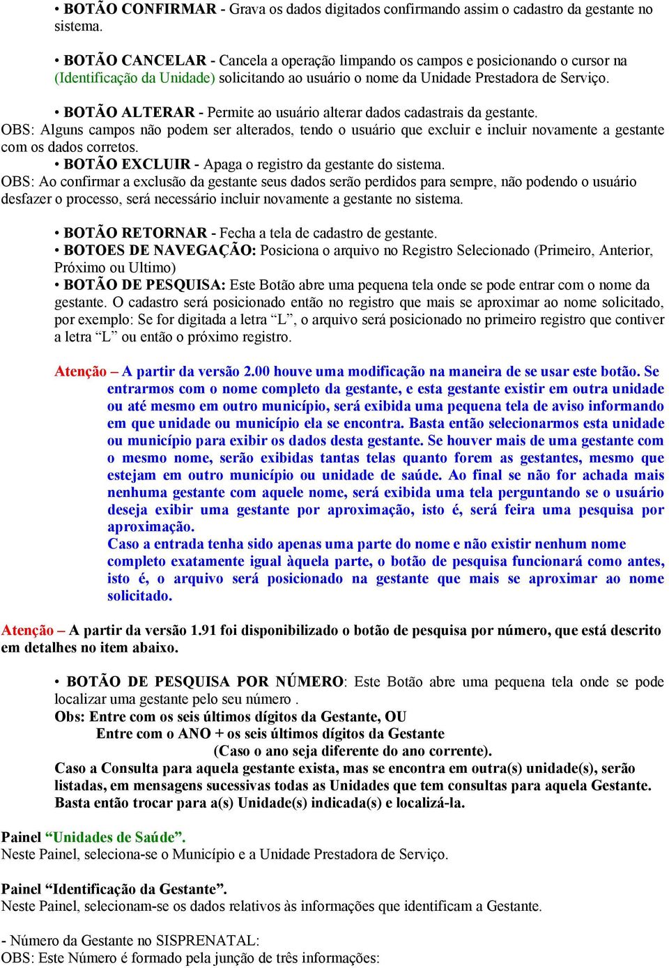 BOTÃO ALTERAR - Permite ao usuário alterar dados cadastrais da gestante. OBS: Alguns campos não podem ser alterados, tendo o usuário que excluir e incluir novamente a gestante com os dados corretos.