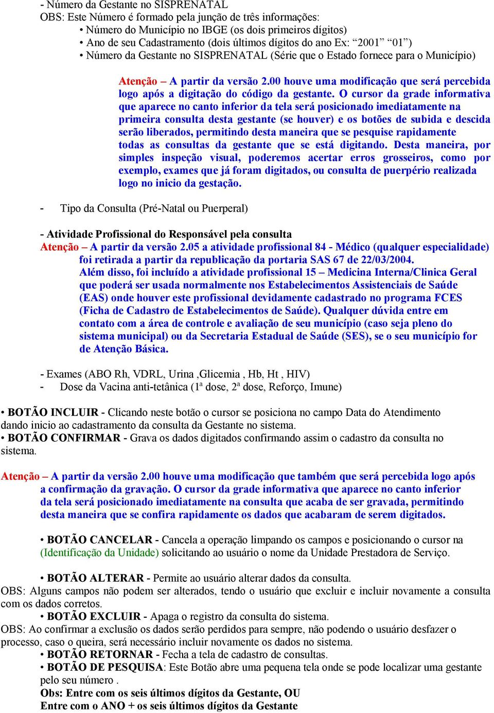 00 houve uma modificação que será percebida logo após a digitação do código da gestante.