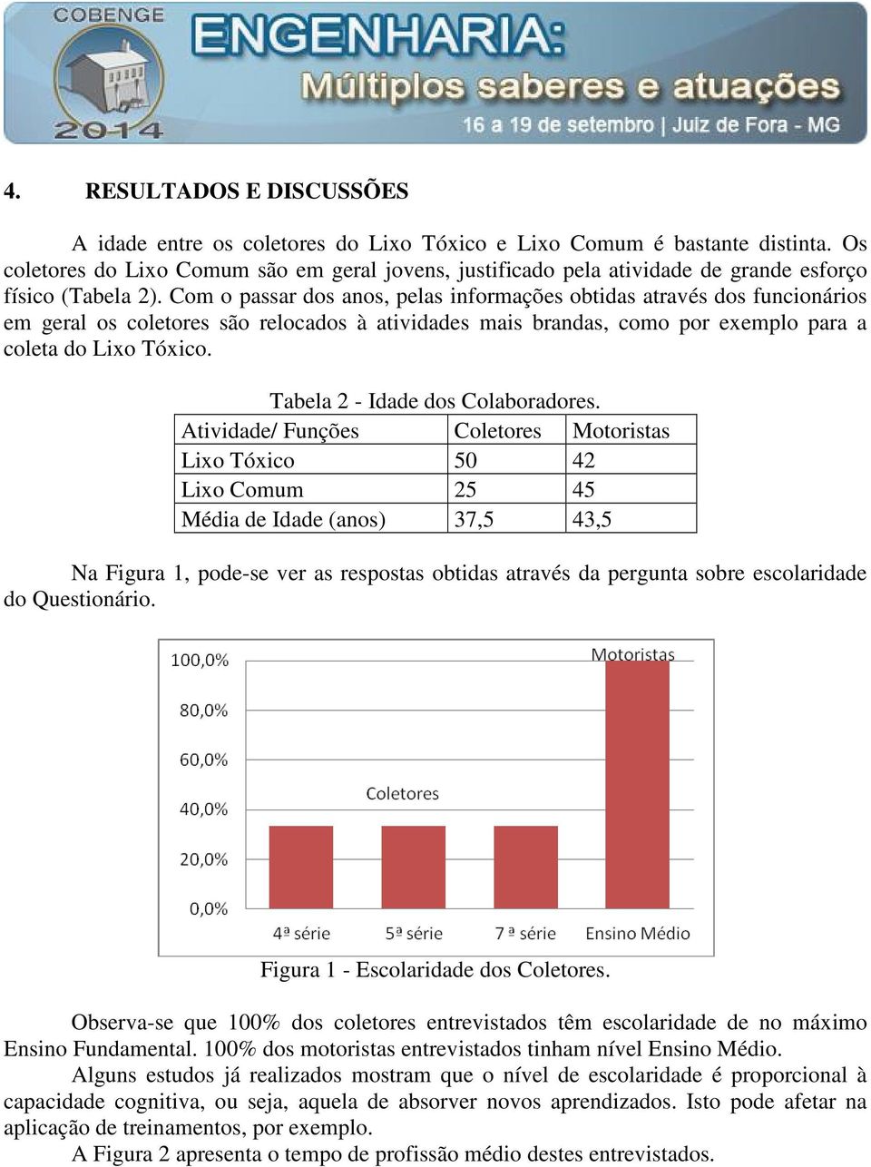 Com o passar dos anos, pelas informações obtidas através dos funcionários em geral os coletores são relocados à atividades mais brandas, como por exemplo para a coleta do Lixo Tóxico.