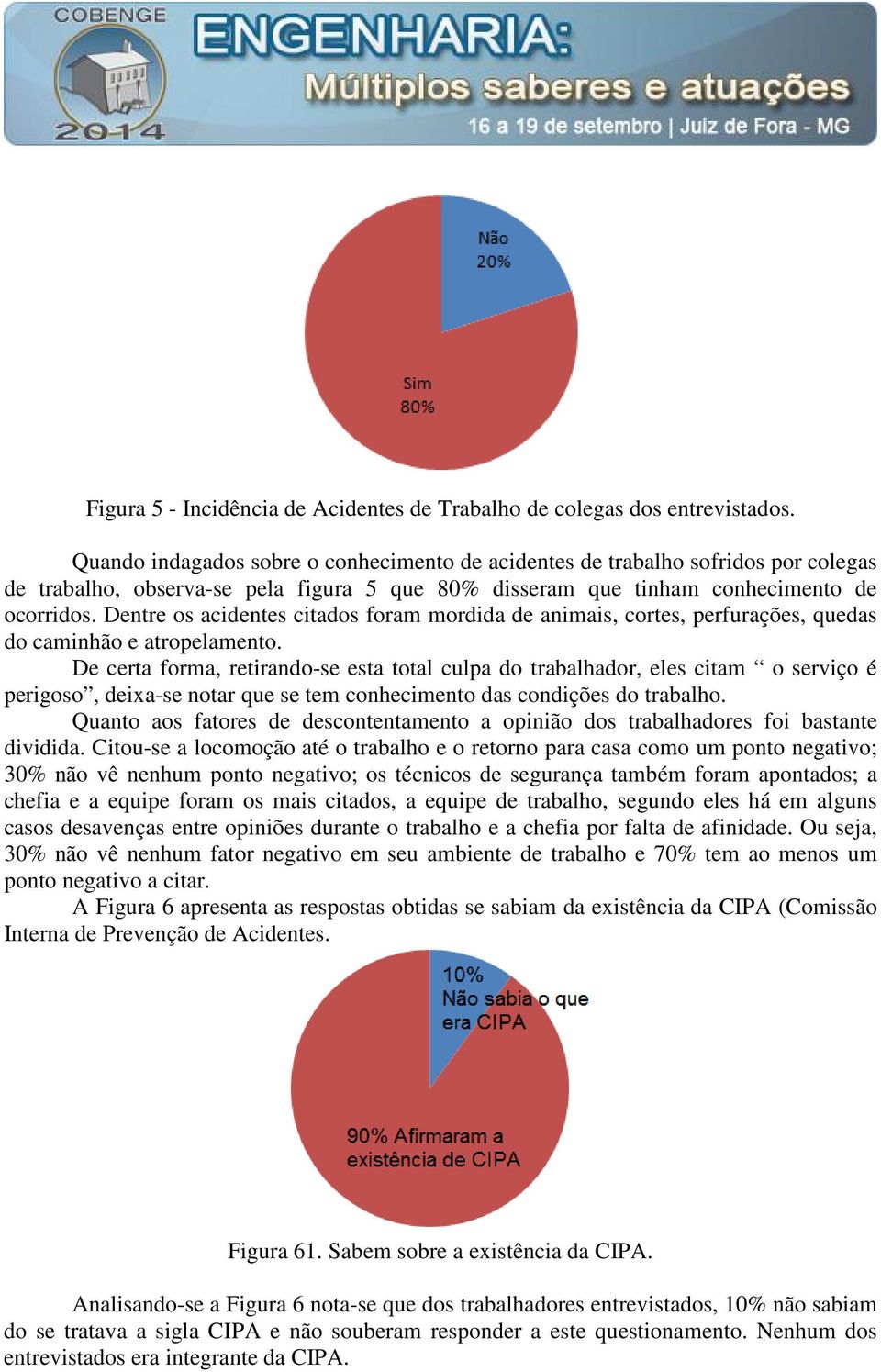 Dentre os acidentes citados foram mordida de animais, cortes, perfurações, quedas do caminhão e atropelamento.