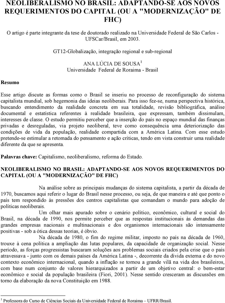 Resumo GT12-Globalização, integração regional e sub-regional ANA LÚCIA DE SOUSA 1 Universidade Federal de Roraima - Brasil Esse artigo discute as formas como o Brasil se inseriu no processo de