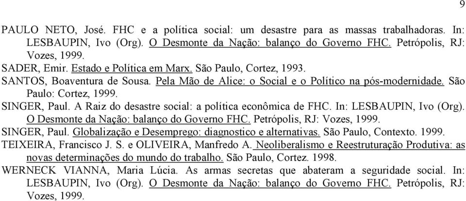 A Raiz do desastre social: a política econômica de FHC. In: LESBAUPIN, Ivo (Org). O Desmonte da Nação: balanço do Governo FHC. Petrópolis, RJ: Vozes, 1999. SINGER, Paul.