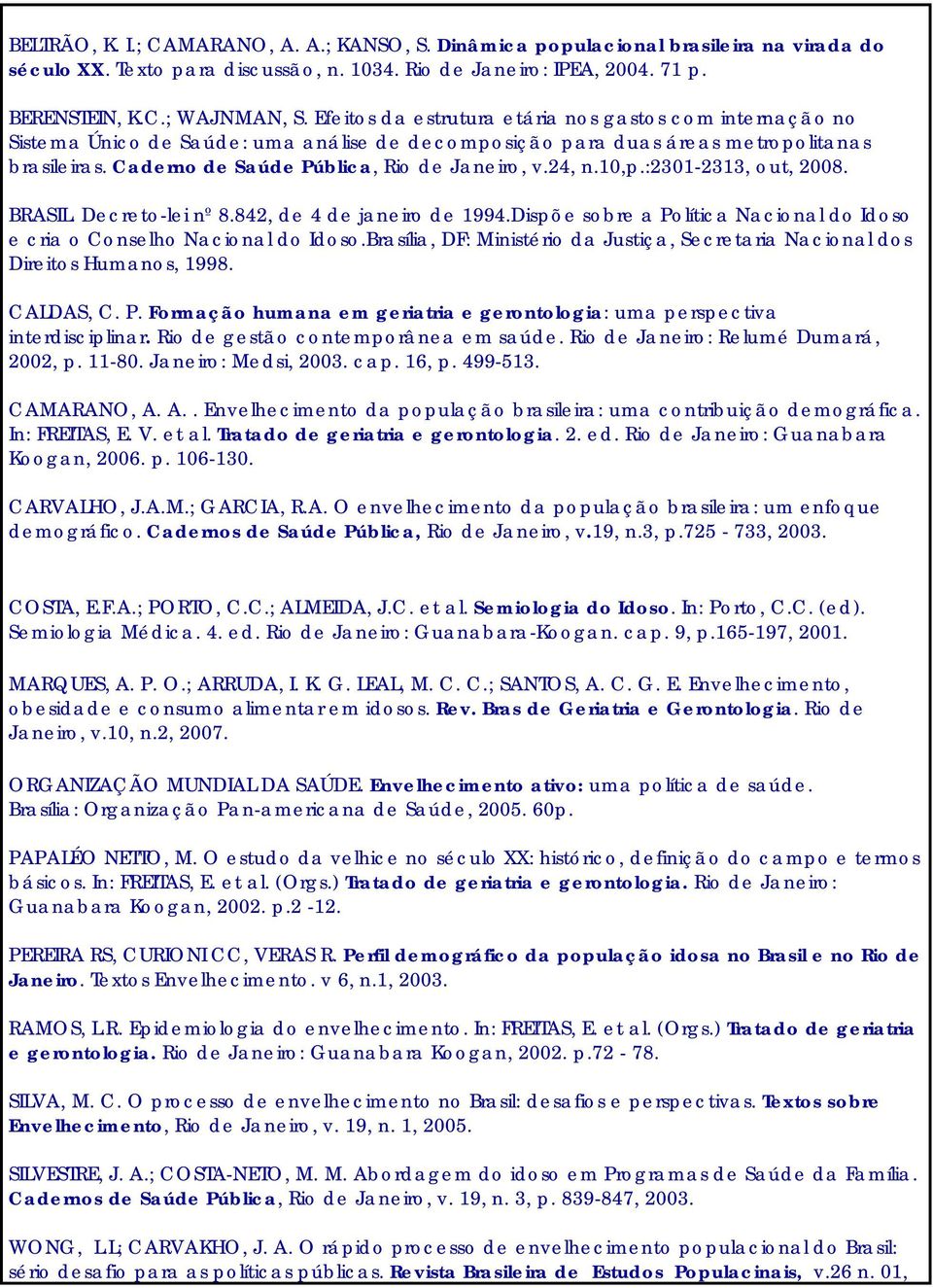 24, n.10,p.:2301-2313, out, 2008. BRASIL. Decreto-lei nº 8.842, de 4 de janeiro de 1994.Dispõe sobre a Política Nacional do Idoso e cria o Conselho Nacional do Idoso.