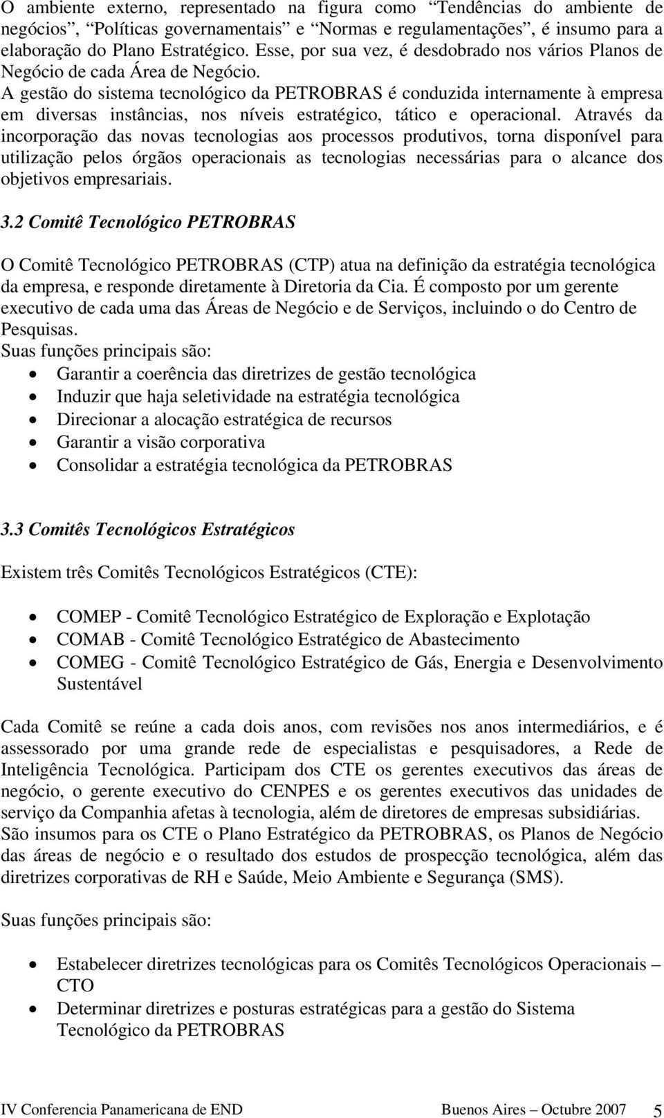 A gestão do sistema tecnológico da PETROBRAS é conduzida internamente à empresa em diversas instâncias, nos níveis estratégico, tático e operacional.