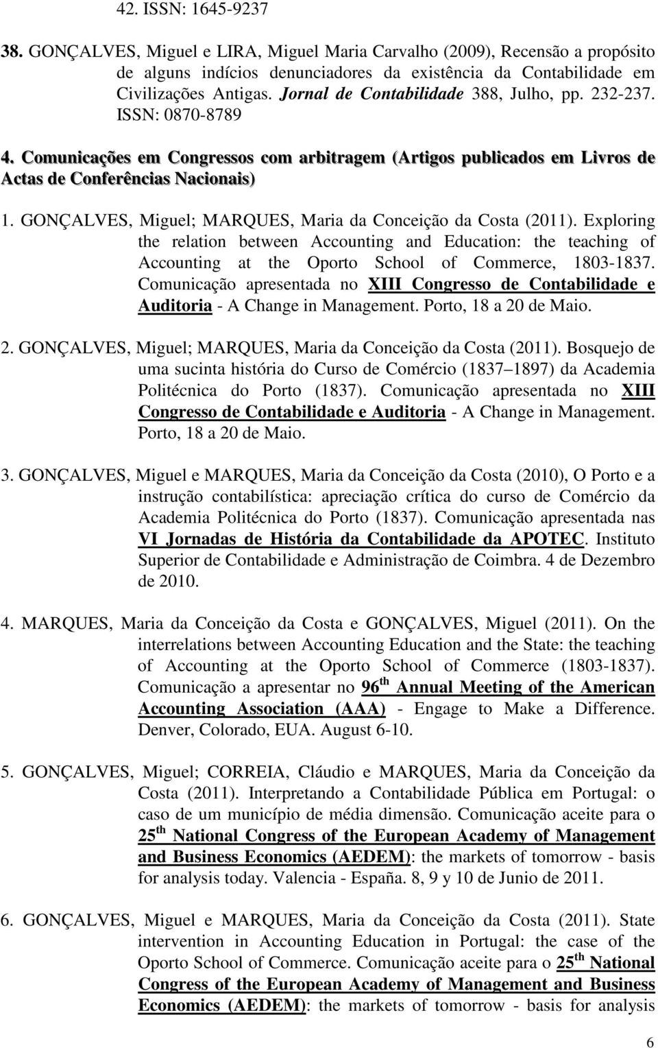 GONÇALVES, Miguel; MARQUES, Maria da Conceição da Costa (2011). Exploring the relation between Accounting and Education: the teaching of Accounting at the Oporto School of Commerce, 1803-1837.