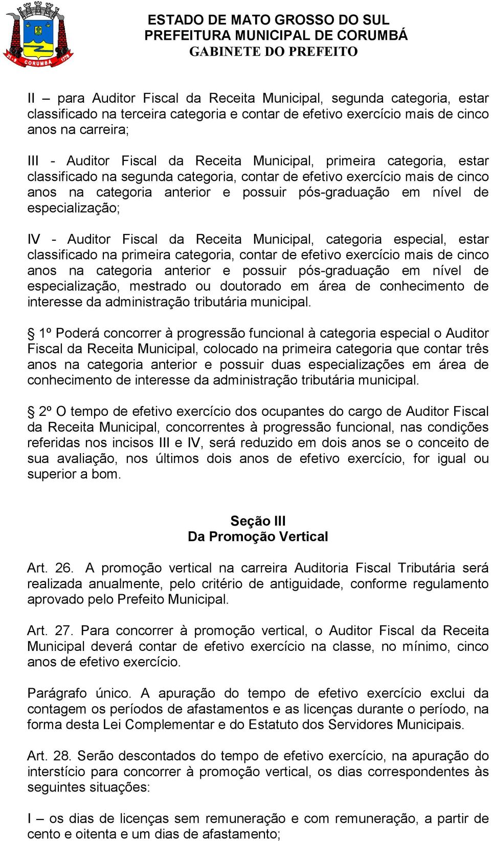 Auditor Fiscal da Receita Municipal, categoria especial, estar classificado na primeira categoria, contar de efetivo exercício mais de cinco anos na categoria anterior e possuir pós-graduação em