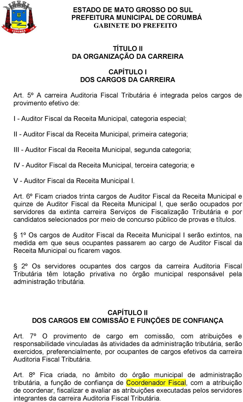 primeira categoria; III - Auditor Fiscal da Receita Municipal, segunda categoria; IV - Auditor Fiscal da Receita Municipal, terceira categoria; e V - Auditor Fiscal da Receita Municipal I. Art.