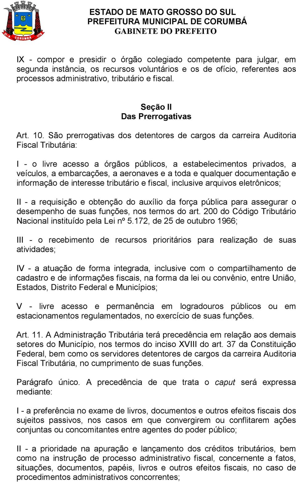 São prerrogativas dos detentores de cargos da carreira Auditoria Fiscal Tributária: I - o livre acesso a órgãos públicos, a estabelecimentos privados, a veículos, a embarcações, a aeronaves e a toda