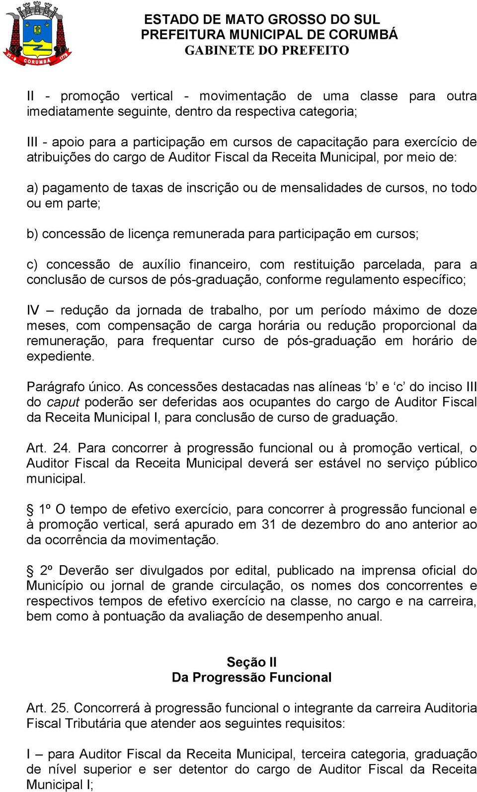 participação em cursos; c) concessão de auxílio financeiro, com restituição parcelada, para a conclusão de cursos de pós-graduação, conforme regulamento específico; IV redução da jornada de trabalho,