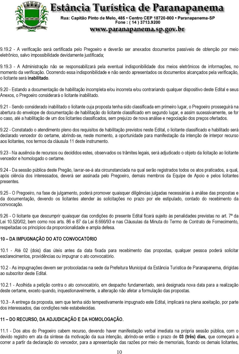 20 - Estando a documentação de habilitação incompleta e/ou incorreta e/ou contrariando qualquer dispositivo deste Edital e seus Anexos, o Pregoeiro considerará o licitante inabilitado. 9.