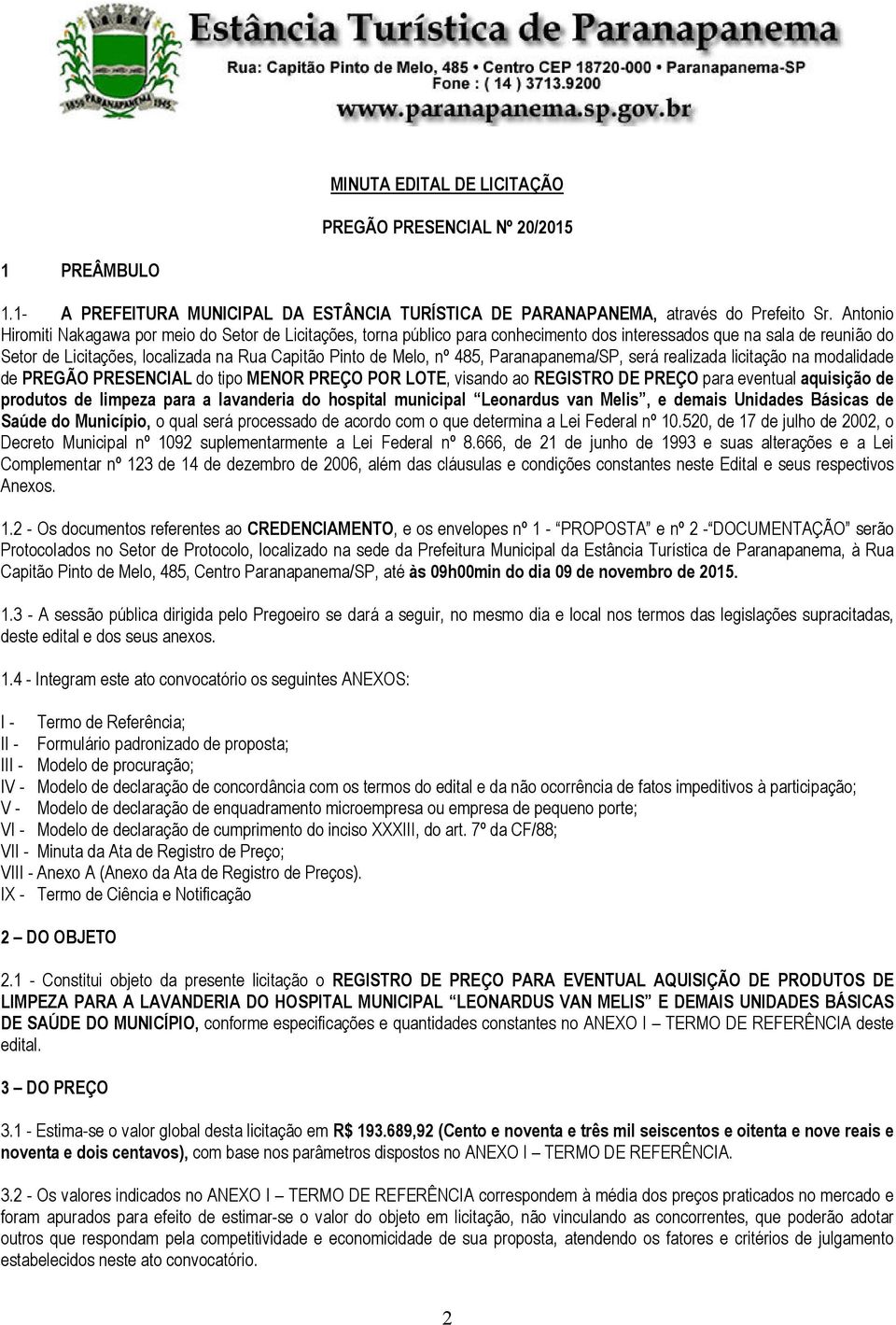 485, Paranapanema/SP, será realizada licitação na modalidade de PREGÃO PRESENCIAL do tipo MENOR PREÇO POR LOTE, visando ao REGISTRO DE PREÇO para eventual aquisição de produtos de limpeza para a