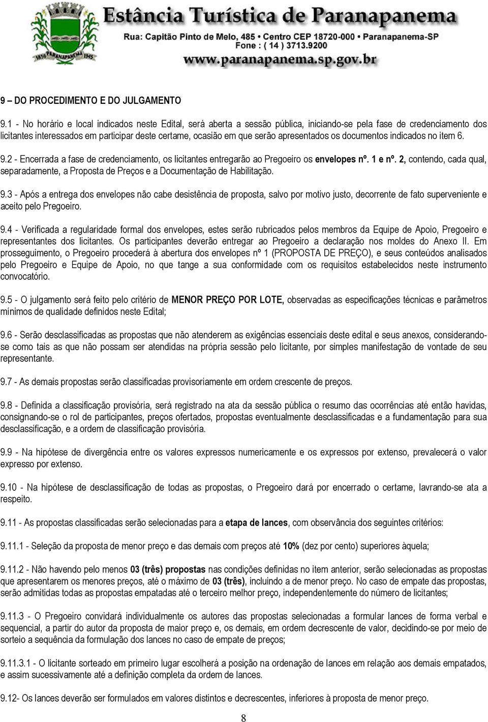 apresentados os documentos indicados no item 6. 9.2 - Encerrada a fase de credenciamento, os licitantes entregarão ao Pregoeiro os envelopes nº. 1 e nº.