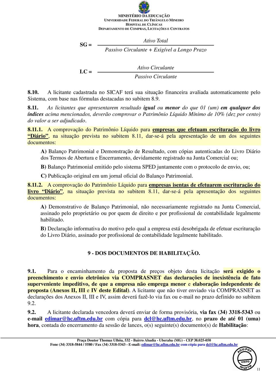 As licitantes que apresentarem resultado igual ou menor do que 01 (um) em qualquer dos índices acima mencionados, deverão comprovar o Patrimônio Líquido Mínimo de 10% (dez por cento) do valor a ser