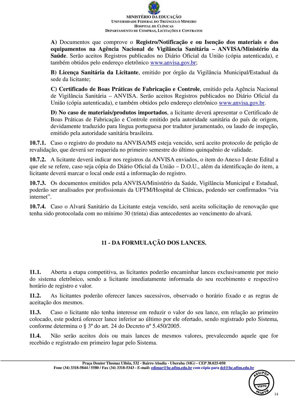 br; B) Licença Sanitária da Licitante, emitido por órgão da Vigilância Municipal/Estadual da sede da licitante; C) Certificado de Boas Práticas de Fabricação e Controle, emitido pela Agência Nacional