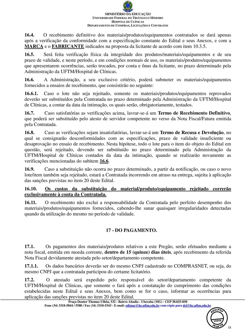 16.5. Será feita verificação física da integridade dos produtos/materiais/equipamentos e de seu prazo de validade, e neste período, e em condições normais de uso, os materiais/produtos/equipamentos