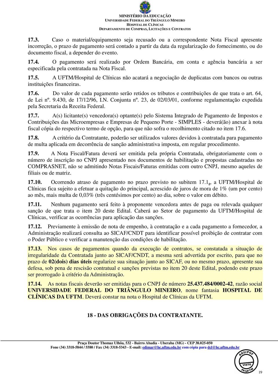 A UFTM/Hospital de Clínicas não acatará a negociação de duplicatas com bancos ou outras instituições financeiras. 17.6.