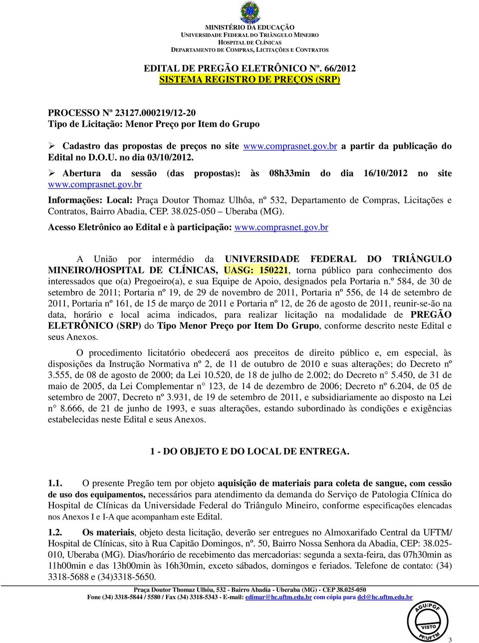 38.025-050 Uberaba (MG). Acesso Eletrônico ao Edital e à participação: www.comprasnet.gov.