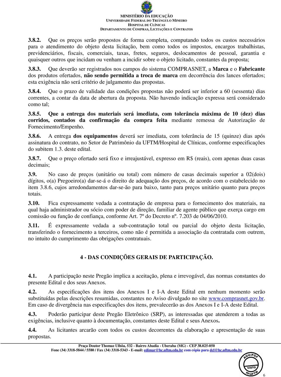 previdenciários, fiscais, comerciais, taxas, fretes, seguros, deslocamentos de pessoal, garantia e quaisquer outros que incidam ou venham a incidir sobre o objeto licitado, constantes da proposta; 3.