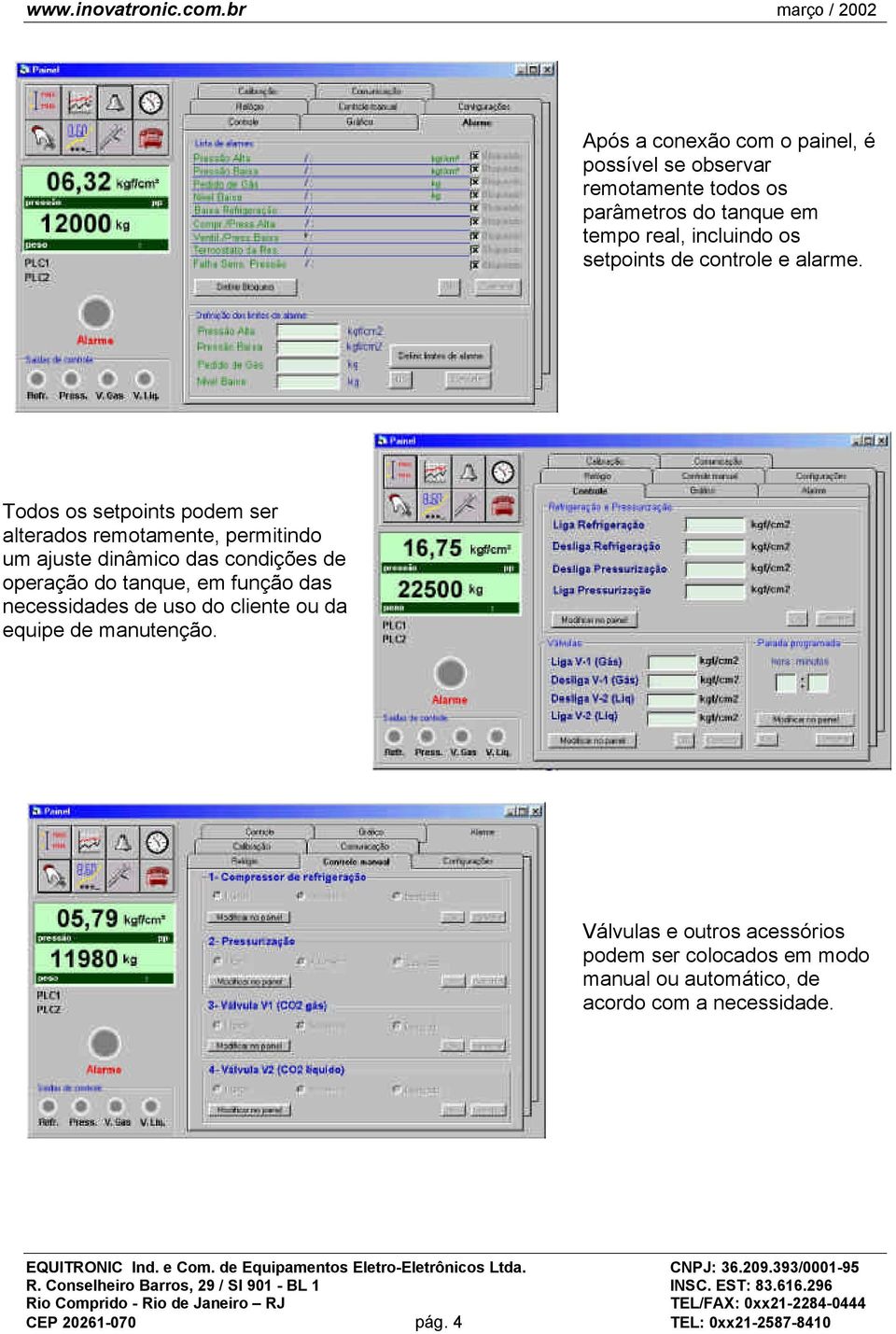 Todos os setpoints podem ser alterados remotamente, permitindo um ajuste dinâmico das condições de operação do tanque, em