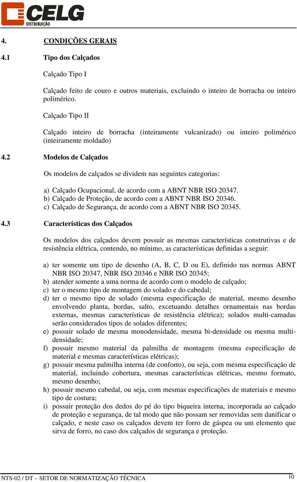 2 Modelos de Calçados Os modelos de calçados se dividem nas seguintes categorias: a) Calçado Ocupacional, de acordo com a ABNT NBR ISO 20347.