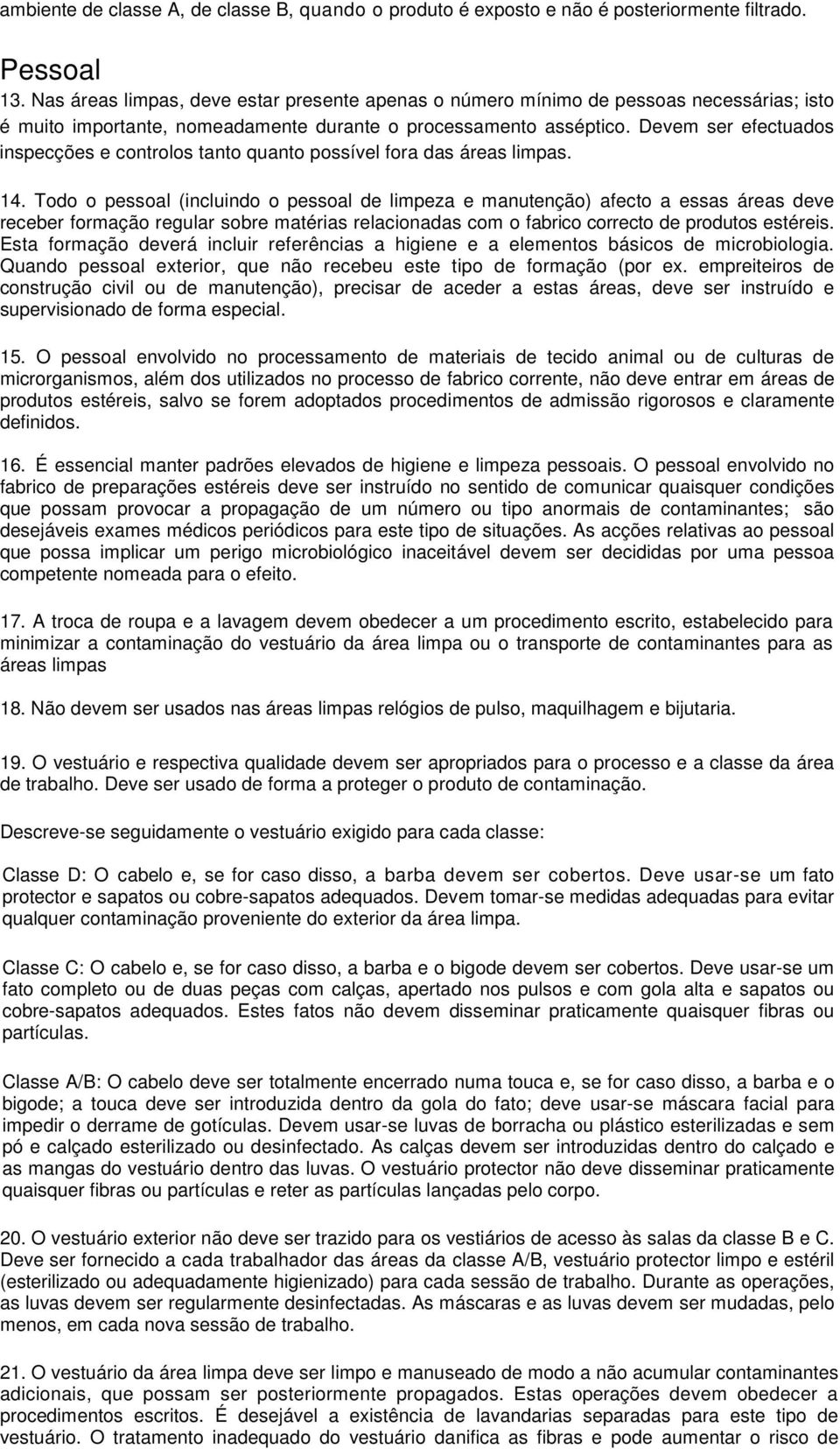 Devem ser efectuados inspecções e controlos tanto quanto possível fora das áreas limpas. 14.