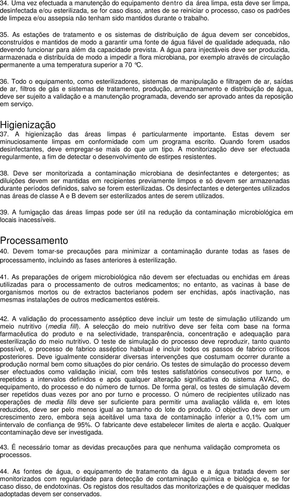 As estações de tratamento e os sistemas de distribuição de água devem ser concebidos, construídos e mantidos de modo a garantir uma fonte de água fiável de qualidade adequada, não devendo funcionar