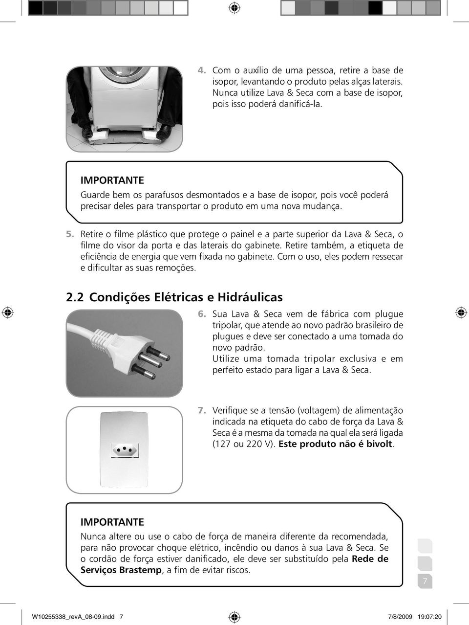 Retire o filme plástico que protege o painel e a parte superior da Lava & Seca, o filme do visor da porta e das laterais do gabinete.