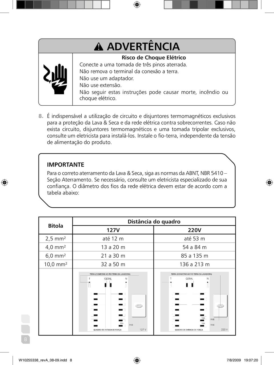 É indispensável a utilização de circuito e disjuntores termomagnéticos exclusivos para a proteção da Lava & Seca e da rede elétrica contra sobrecorrentes.